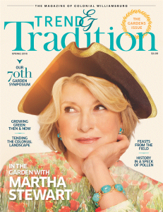 The second issue of Colonial Williamsburg's Trend & Tradition magazine features Martha Stewart sharing gardening tips and favorite recipes. (Courtesy Colonial Williamsburg Foundation)